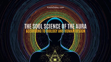 The Soul Science of the Aura According to Biology and Human Design - Blog by Kaisie Dailey KaisieDailey.com